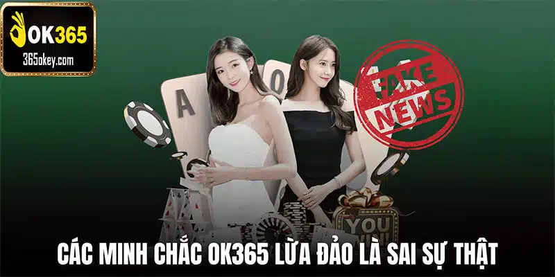 Các minh chứng OK365 lừa đảo là sai sự thật