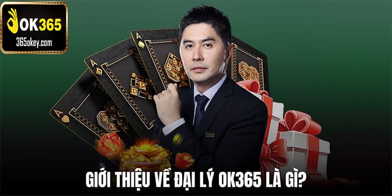 Giới thiệu về đại lý OK365 là gì?