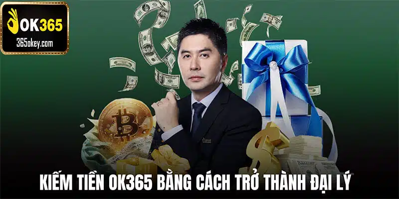 Kiếm tiền OK365 bằng cách trở thành đại lý nhà cái 