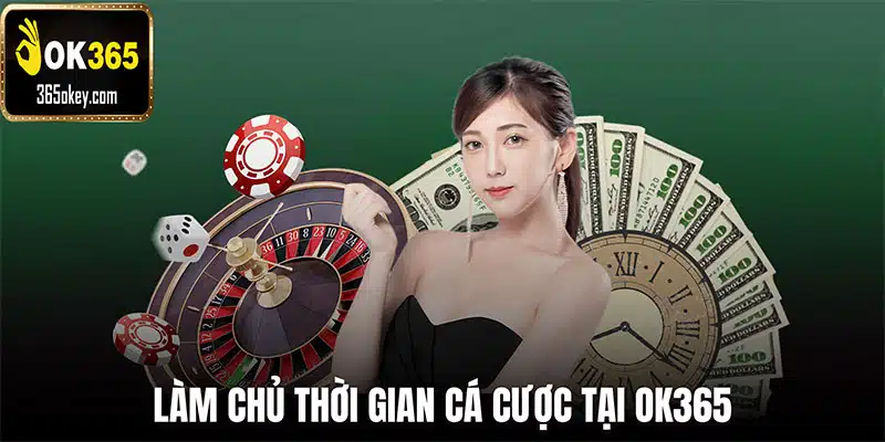 Làm chủ thời gian cá cược tại OK365