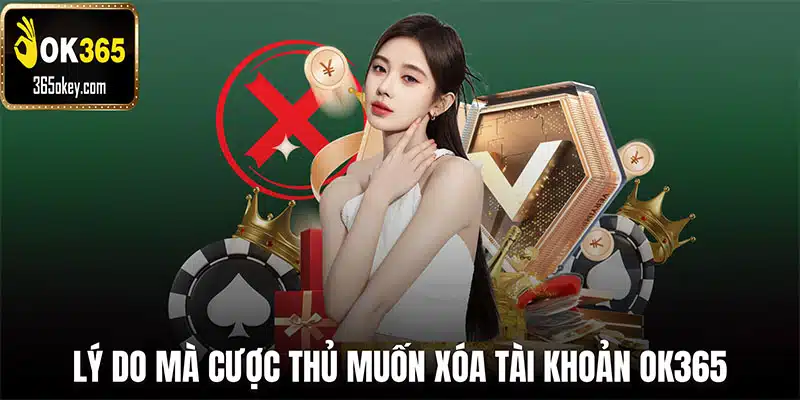 Lý do mà cược thủ muốn xóa tài khoản OK365