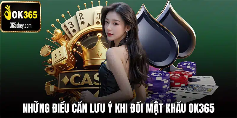Những điều cần lưu ý khi đổi mật khẩu OK365