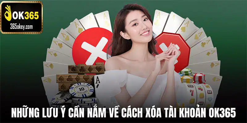 Những lưu ý cần nắm về cách xóa tài khoản OK365