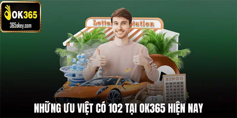 Những ưu việt có 102 tại OK365 hiện nay