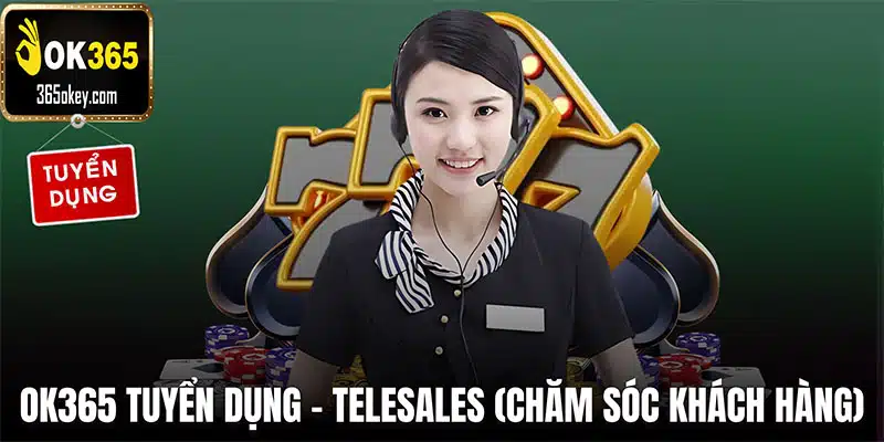 OK365 tuyển dụng – Telesales (Chăm sóc khách hàng)