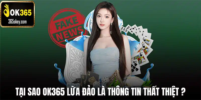 Tại sao OK365 lừa đảo là thông tin thất thiệt ?